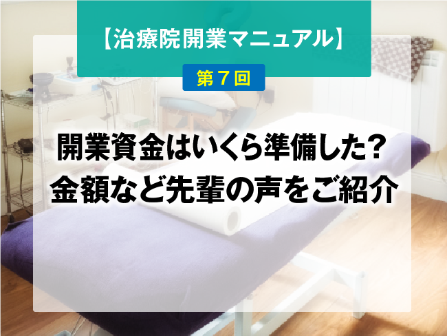 【鍼灸師・あん摩マッサージ指圧師のための、治療院開業マニュアル】第7回：開業資金はいくら準備した？金額など先輩の声をご紹介