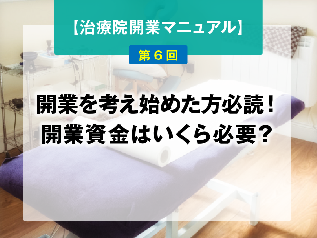 【鍼灸師・あん摩マッサージ指圧師のための、治療院開業マニュアル】第6回：開業を考え始めた方必読！  開業資金はいくら必要？