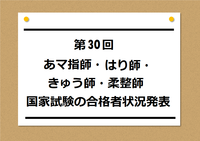 第30回あマ指師・はり師・きゅう師・柔整師国家試験の合格者状況発表！過...