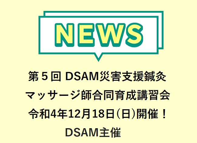 第５回DSAM災害支援鍼灸マッサージ師合同育成講習会令和4年12月18日(日)10:00〜16:30開催！DSAM災害支援鍼灸マッサー...