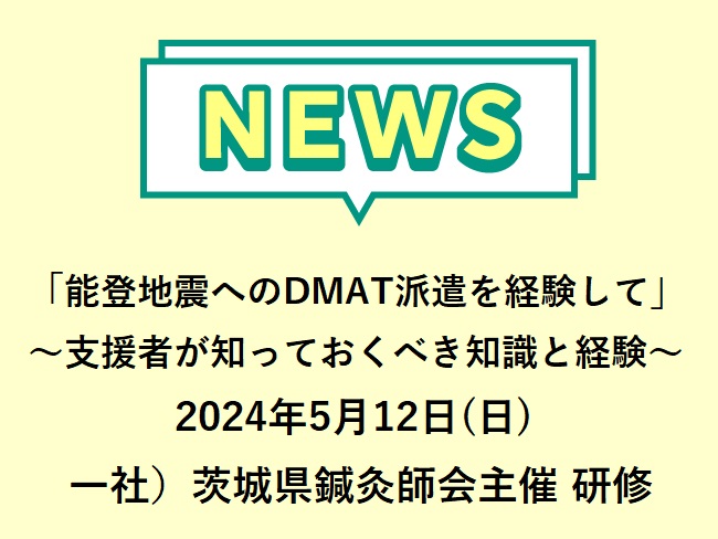 「能登地震へのDMAT派遣を経験して」～支援者が知っておくべき知識と経験～　一社）茨城県鍼灸師会主催 令和６年度第一回生涯研修　202...