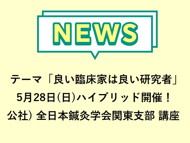 テーマ「良い臨床家は良い研究者」 公社）全日本鍼灸学会関東支部 講座 2023年5月28日(日)ハイブリッド開催！